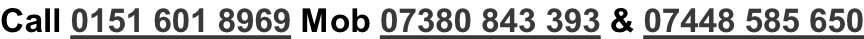 Call 0151 601 8969 Mob 07380 843 393 & 07448 585 650